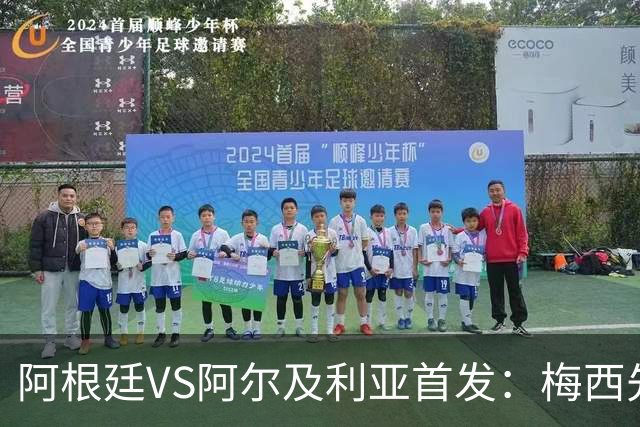 阿根廷VS阿尔及利亚首发：梅西先发创历史 齐达内之子出战